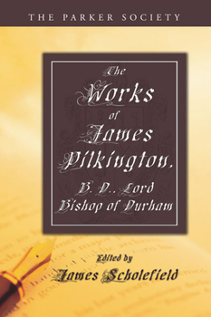 Paperback The Works of James Pilkington, B.D., Lord Bishop of Durham Book