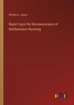 Paperback Report Upon the Reconnaissance of Northwestern Wyoming Book