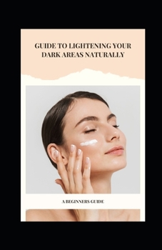 Guide to Lightening Your Dark Areas Naturally