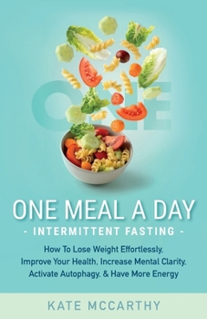 Paperback One Meal A Day Intermittent Fasting: How To Lose Weight Effortlessly, Improve Your Health, Increase Mental Clarity, Activate Autophagy, and Have More [Large Print] Book