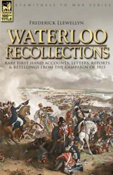 Hardcover Waterloo Recollections: Rare First Hand Accounts, Letters, Reports and Retellings from the Campaign of 1815 Book