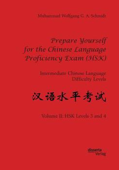 Paperback Prepare Yourself for the Chinese Language Proficiency Exam (HSK). Intermediate Chinese Language Difficulty Levels: Volume II: HSK Levels 3 and 4 Book