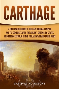 Paperback Carthage: A Captivating Guide to the Carthaginian Empire and Its Conflicts with the Ancient Greek City-States and the Roman Republic in the Sicilian W Book