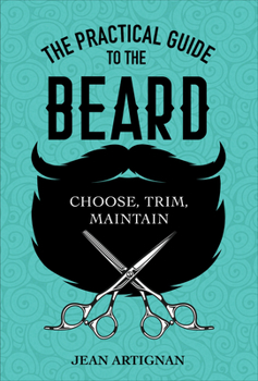 Hardcover The Practical Guide to the Beard: Choose, Trim, Maintain Book