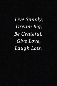 Live Simply, Dream Big, Be Grateful, Give Love, Laugh Lots.: (Notebook, Diary) 120 Lined Pages Inspirational Quote Notebook To Write In size 6x 9 inches (quote journal)