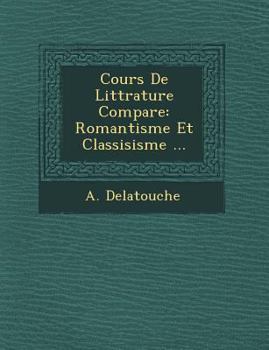 Paperback Cours de Litt Rature Compar E: Romantisme Et Classisisme ... [French] Book