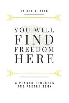 You Will Find Freedom Here : Penned Thoughts and Poems