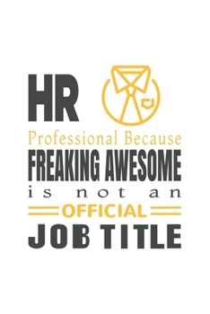 HR Professional Because Freaking Awesome is not an Official Job Title: Blank Notebook/Journal For Personal Use And Also Your Friend And Family