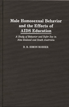 Hardcover Male Homosexual Behavior and the Effects of AIDS Education: A Study of Behavior and Safer Sex in New Zealand and South Australia Book