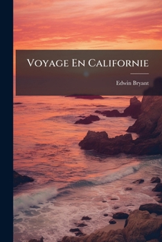 Paperback Voyage En Californie: Description De Son Sol, De Son Climat, De Ses Mines D'or [French] Book