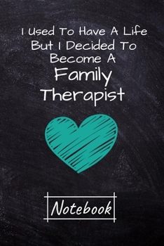 I Used to Have a Life but I Decided to Become an Family Therapist Notebook : Dot Grid Page Notebook Gift for Family Therapist