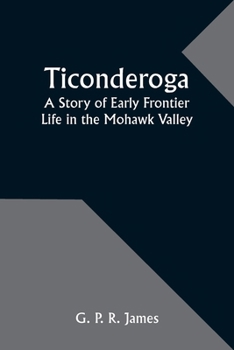 Paperback Ticonderoga: A Story of Early Frontier Life in the Mohawk Valley Book