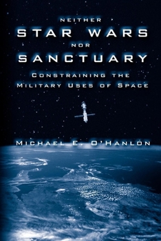 Paperback Neither Star Wars Nor Sanctuary: Constraining the Military Uses of Space Book