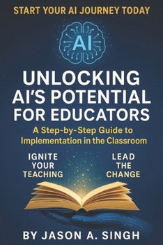 Paperback Unlocking AI's Potential for Educators: A Step-by-Step Guide to Implementation in the Classroom Book