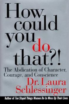 Hardcover How Could You Do That?: The Abdication of Character, Courage, and Conscience Book
