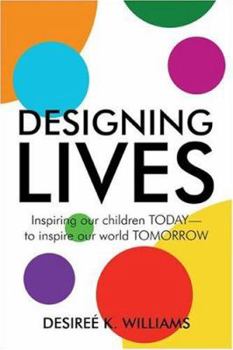 Designing Lives: Inspiring Our Children Today to Inspire Our World Tomorrow