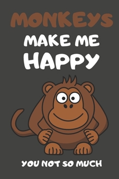 Monkeys Make Me Happy You Not So Much: Monkey Gifts Lined Notebooks, Journals, Planners and Diaries to Write In | For Monkey Lovers