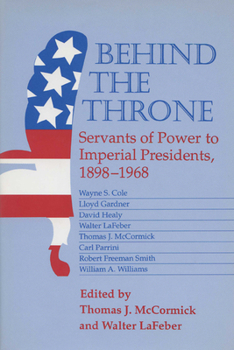 Hardcover Behind the Throne: Servants of Power to Imperial Presidents, 1898-1968 Book
