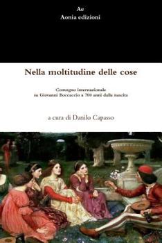Paperback Nella moltitudine delle cose. Convegno internazionale su Giovanni Boccaccio a 700 anni dalla nascita [Italian] Book