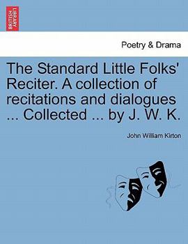 Paperback The Standard Little Folks' Reciter. a Collection of Recitations and Dialogues ... Collected ... by J. W. K. Book