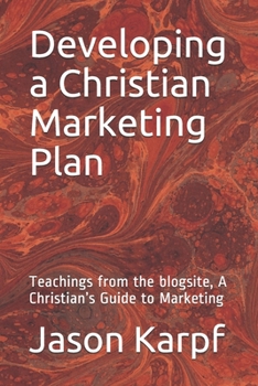 Paperback Developing a Christian Marketing Plan: Teachings from the blogsite, A Christian's Guide to Marketing Book