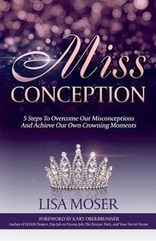 Paperback Miss Conception: 5 Steps To Overcome Our Misconceptions And Achieve Our Own Crowning Moments Book
