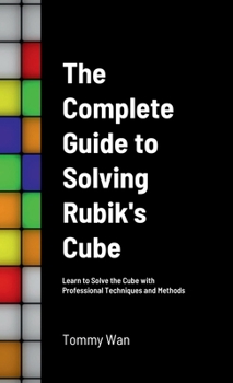 Hardcover The Complete Guide to Solving Rubik's Cube: Learn to Solve the Cube with Professional Techniques and Methods Book