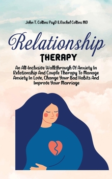 Hardcover Relationship Therapy: An All-Inclusive Walkthrough Of Anxiety In Relationship And Couple Therapy To Manage Anxiety In Love, Change Your Bad Book