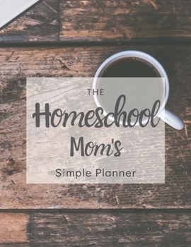 Paperback The Homeschool Mom's Simple Planner: 2020 Rustic Table and Coffee Mug Homeschool Mom's Planner with Monthly Calendar, Full Daily Pages with Schedule 5 Book