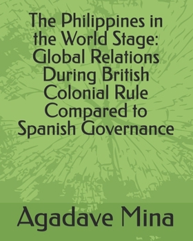 Paperback The Philippines in the World Stage: Global Relations During British Colonial Rule Compared to Spanish Governance Book