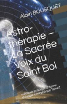 Paperback Astro-thérapie - La Sacrée Voix du Saint Bol: méthode pratique d'Astro-thérapie énergétique Tome1 [French] Book