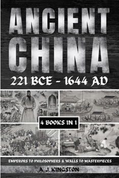 Paperback Ancient China 221 BCE - 1644 AD: Emperors To Philosophers & Walls To Masterpieces Book
