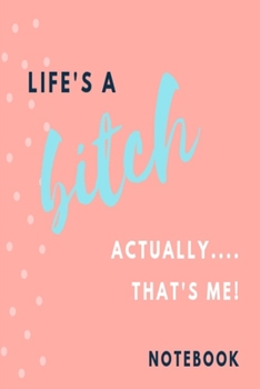 Life's a bitch, actually....... that's me! Notebook: Pink spotted rude funny slogan lined paperback jotter