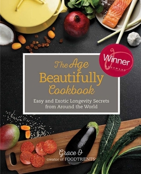 Hardcover The Age Beautifully Cookbook: Easy and Exotic Longevity Secrets from Around the World Book