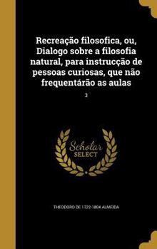 Hardcover Recreação filosofica, ou, Dialogo sobre a filosofia natural, para instrucção de pessoas curiosas, que não frequentárão as aulas; 3 [Portuguese] Book