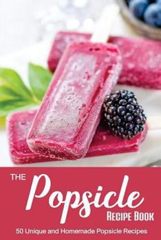 Paperback The Popsicle Recipe Book: 50 Unique and Homemade Popsicle Recipes Book