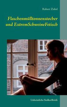 Paperback Flaschenmülltonnenstocher und ExtremSchweineFetisch: Unheimliche StalkerBriefe [German] Book