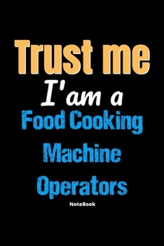 Paperback Trust Me I'm A Food Cooking Machine Operators Notebook - Food Cooking Machine Operators Funny Gift: Lined Notebook / Journal Gift, 120 Pages, 6x9, Sof Book