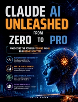 CLAUDE AI UNLEASHED From Zero To Pro: Unlocking the Power of Coding and AI for Business Success