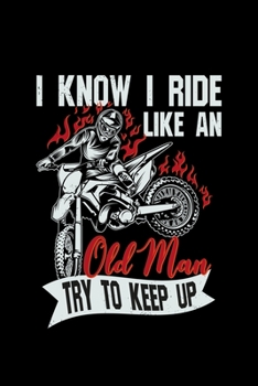 I Know I Ride Like An Old Man Try To Keep Up: Grandpa Motorcycle Lover Gift -  110 Pages Notebook/Journal