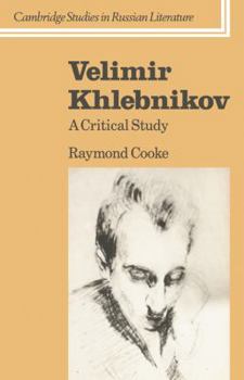 Velimir Khlebnikov: A Critical Study (Cambridge Studies in Russian Literature) - Book  of the Cambridge Studies in Russian Literature