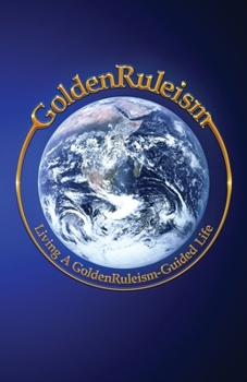 Paperback GoldenRuleism: Living a GoldenRuleism-Guided Life Book