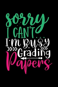 Sorry I can’t I’m Busy Grading Papers: Awesome Teacher Journal Notebook | Planner,Inspiring sayings from Students,Teacher Funny Gifts ... & Elementary Teacher Memory Book)