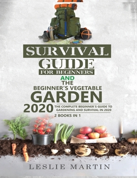 Paperback Survival Guide for Beginners AND The Beginner's Vegetable Garden 2020: The Complete Beginner's Guide to Gardening and Survival in 2020 Book