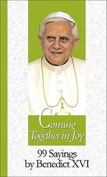 Hardcover Coming Together in Joy: 99 Sayings by Benedict XVI (99 Words to Live by) Book