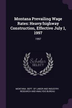 Paperback Montana Prevailing Wage Rates: Heavy/Highway Construction, Effective July 1, 1997: 1997 Book