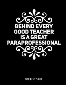 Paperback Behind Every Good Teacher Is A Great Paraprofessional 2020 Weekly Planner: A 52-Week Calendar - Gift For Education Paras (Ornate) Book