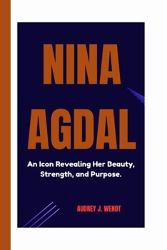 Paperback Nina Agdal: An Icon Revealing Her Beauty, Strength, and Purpose. Book