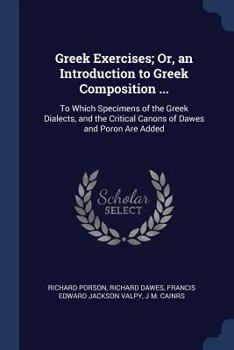 Paperback Greek Exercises; Or, an Introduction to Greek Composition ...: To Which Specimens of the Greek Dialects, and the Critical Canons of Dawes and Poron Ar Book