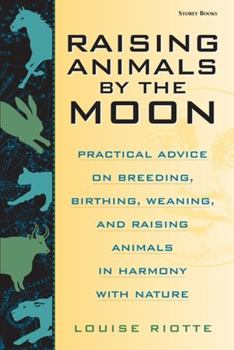 Paperback Raising Animals by the Moon: Practical Advice on Breeding, Birthing, Weaning, and Raising Animals in Harmony with Nature Book